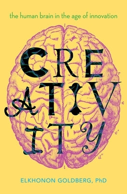 Creativity: The Human Brain in the Age of Innovation by Goldberg, Elkhonon