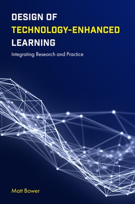 Design of Technology-Enhanced Learning: Integrating Research and Practice by Bower, Matt