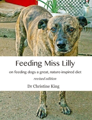 Feeding Miss Lilly: on feeding dogs a great, nature-inspired diet by King, Christine