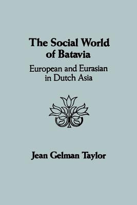The Social World of Batavia: European and Eurasian in Dutch Asia Paperback University of Wisconsin Press