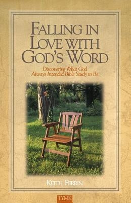 Falling In Love with God's Word: Discovering What God Always Intended Bible Study To Be Paperback Keith Ferrin Productions, LLC