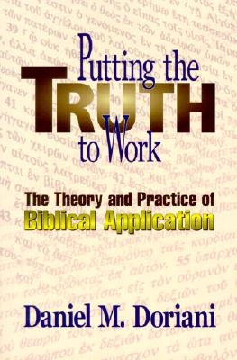 Putting the Truth to Work: The Theory and Practice of Biblical Application Paperback P & R Publishing