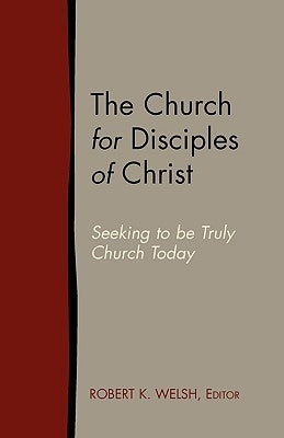 The Church for Disciples of Christ: Seeking to Be Truly Church Today Paperback Lucas Park Books