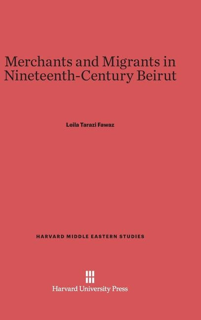 Merchants and Migrants in Nineteenth-Century Beirut by Fawaz, Leila Tarazi