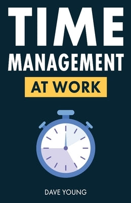 Time Management at Work: How to Maximize Productivity at Work and in Life Paperback Gtm Press LLC