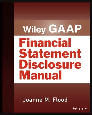 Wiley Gaap: Financial Statement Disclosure Manual by Flood, Joanne M.