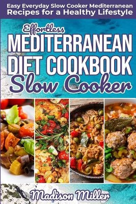 Effortless Mediterranean Diet Slow Cooker Cookbook: Easy Everyday Slow Cooker Mediterranean Recipes for a Healthy Lifestyle Paperback Independently Published
