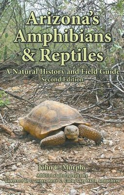 Arizona's Amphibians & Reptiles: A Natural History and Field Guide by Murphy, John C.