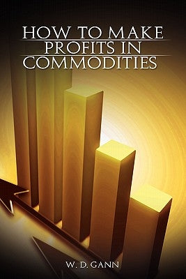 How to Make Profits In Commodities by Gann, W. D.