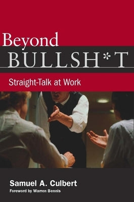 Beyond Bullsh*t: Straight-Talk at Work by Culbert, Samuel A.
