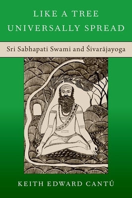 Like a Tree Universally Spread: Sri Sabhapati Swami and Åsivarä Jayoga by Cant'u, Keith Edward