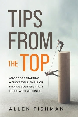 Tips from the Top: Advice for Starting a Successful Small or Midsize Business from Those Who've Done It Paperback Direct Communication Service, Inc