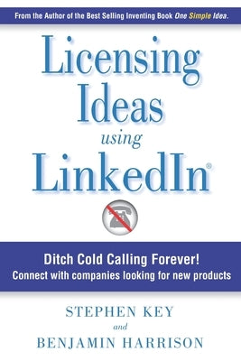 Licensing Ideas Using LinkedIn: Ditch Cold Calling Forever! Connect with companies looking for new products. by Harrison, Benjamin