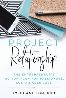 Project Relationship: The Entrepreneur's Action Plan for Passionate, Sustainable Love by Hamilton, Joli