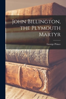 John Billington, the Plymouth Martyr Paperback Legare Street Press