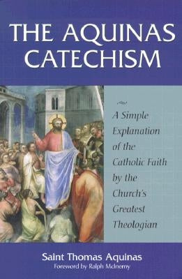 The Aquinas Catechism: A Simple Explanation of the Catholic Faith by the Church's Greatest Theologian Sophia Institute Press
