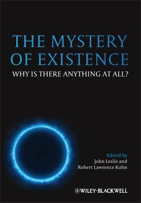 The Mystery of Existence: Why Is There Anything at All? by Leslie, John