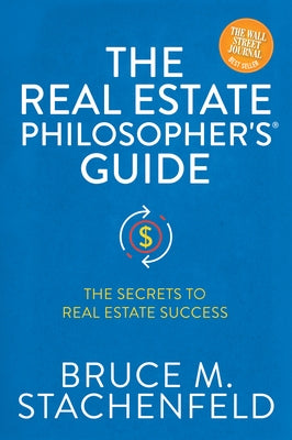 The Real Estate Philosopher's(r) Guide: The Secrets to Real Estate Success by Stachenfeld, Bruce M.