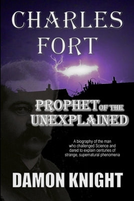 Charles Fort: Prophet of the Unexplained by Knight, Damon