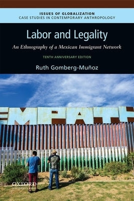 Labor and Legality: An Ethnography of a Mexican Immigrant Network, 10th Anniversary Edition by Gomberg-Muñoz, Ruth