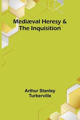 Mediæval Heresy & the Inquisition Paperback Alpha Edition