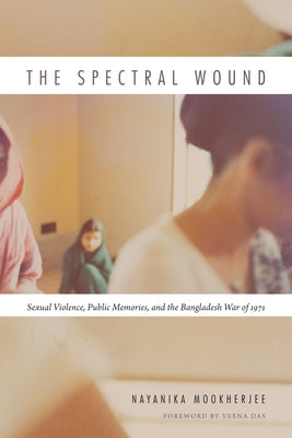 The Spectral Wound: Sexual Violence, Public Memories, and the Bangladesh War of 1971 Paperback Duke University Press