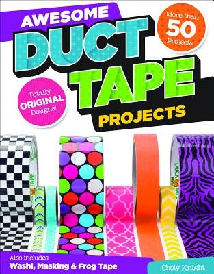 Awesome Duct Tape Projects by Knight, Choly