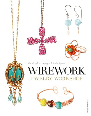 Wirework Jewelry Workshop: Handcrafted Designs & Techniques by Hamilton, Sian