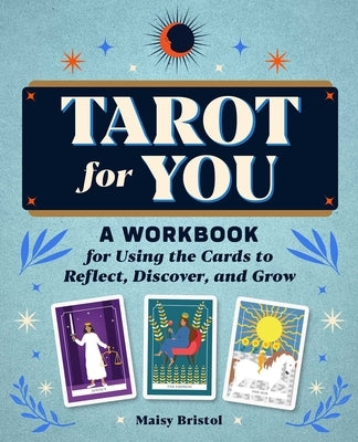 Tarot for You: A Workbook for Using the Cards to Reflect, Discover, and Grow by Bristol, Maisy