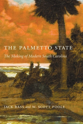 Palmetto State: The Making of Modern South Carolina Paperback University of South Carolina Press