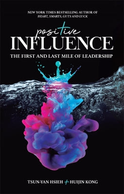 Positive Influence: The First and Last Mile of Leadership by Hsieh, Tsun-Yan