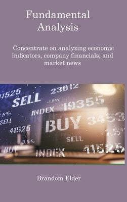 Fundamental Analysis: Concentrate on analyzing economic indicators, company financials, and market news by Elder, Brandom