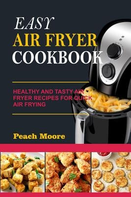 Easy Air Fryer Cookbook: Healthy and Tasty Air Fryer Recipes for Quick Air Frying Paperback Independently Published