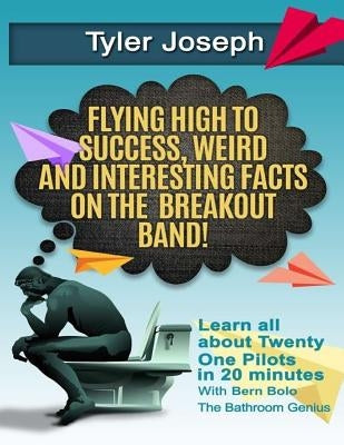 Tyler Joseph: Flying High to Success, Weird and Interesting Facts on Twenty One Pilots Singer! by Bolo, Bolo