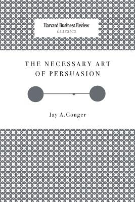 The Necessary Art of Persuasion Paperback Harvard Business Review Press