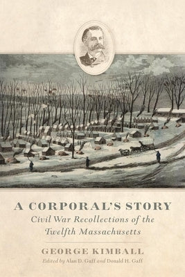 A Corporal's Story: Civil War Recollections of the Twelfth Massachusetts by Kimball, George