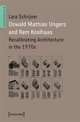 Oswald Mathias Ungers and Rem Koolhaas: Recalibrating Architecture in the 1970s Paperback Transcript Publishing