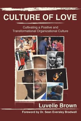 Culture of Love: Cultivating a Positive and Transformational Organizational Culture Wgw Publishing Inc.