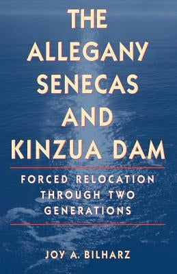 The Allegany Senecas and Kinzua Dam: Forced Relocation Through Two Generations Paperback University of Nebraska Press