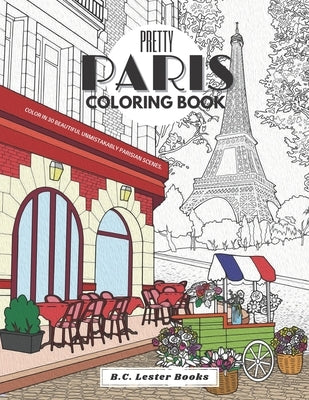 Pretty Paris: The Coloring Book: Color In 30 Beautiful Unmistakably Parisian Scenes. Paperback Independently Published