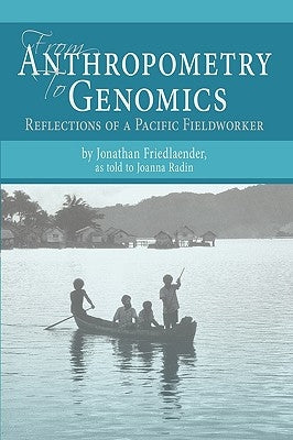 From Anthropometry to Genomics: Reflections of a Pacific Fieldworker by Friedlaender, Jonathan S.