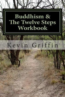 Buddhism and the Twelve Steps: A Recovery Workbook for Individuals and Groups by Griffin, Kevin