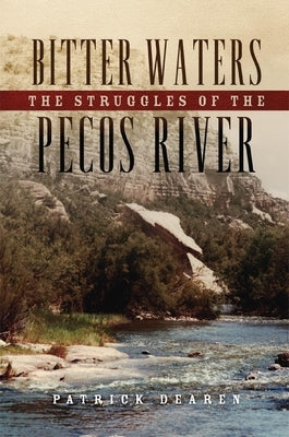 Bitter Waters: The Struggles of the Pecos River by Dearen, Patrick