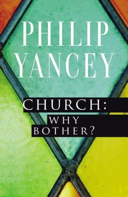 Church: Why Bother? by Yancey, Philip