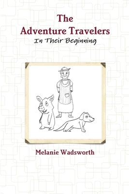 The Adventure Travelers: In Their Beginning by Wadsworth, Melanie