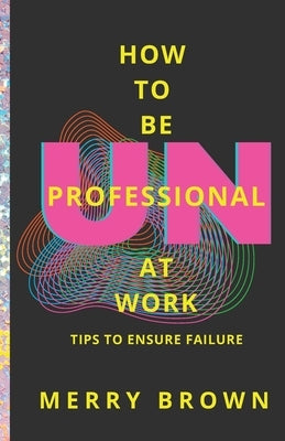 How to Be Unprofessional at Work: Tips to Ensure Failure Paperback YA Books