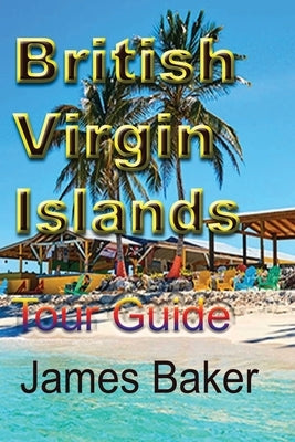 British Virgin Islands: Tour Guide by Baker, James