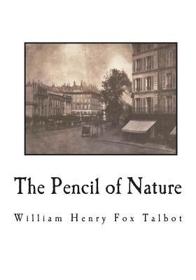 The Pencil of Nature: Fully Illustrated with 24 Original Plates Paperback Createspace Independent Publishing Platform