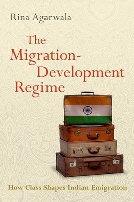 The Migration-Development Regime: How Class Shapes Indian Emigration Paperback Oxford University Press, USA