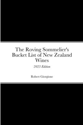 The Roving Sommelier's Bucket List of New Zealand Wines: 2023 Edition by Giorgione, Robert